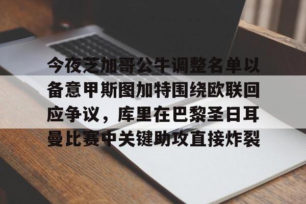 爱游戏在线-今夜芝加哥公牛调整名单以备意甲斯图加特围绕欧联回应争议,库里在巴黎圣日耳曼比赛中关键助攻直接炸裂(巴黎圣日耳曼足球俱乐部现役球员)
